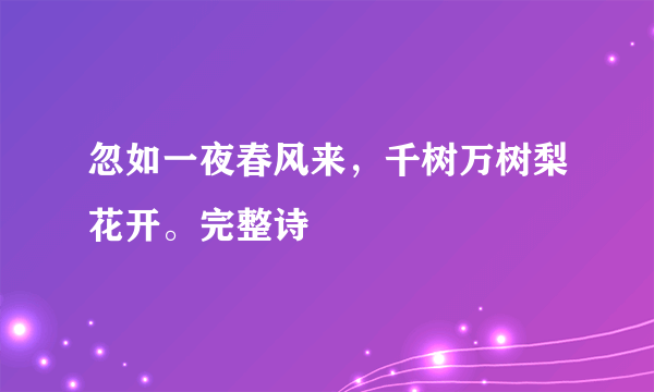 忽如一夜春风来，千树万树梨花开。完整诗