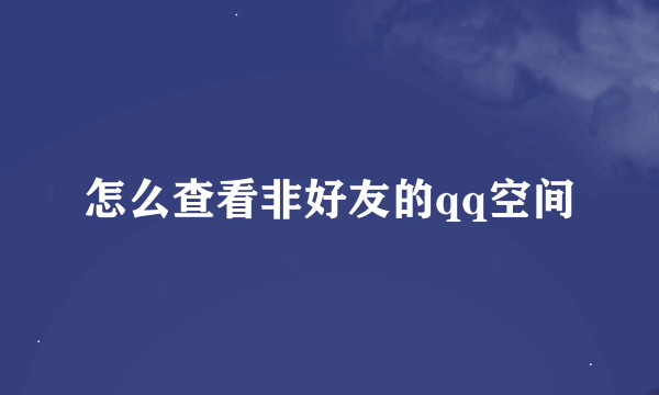 怎么查看非好友的qq空间