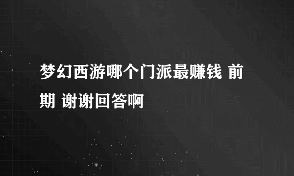 梦幻西游哪个门派最赚钱 前期 谢谢回答啊