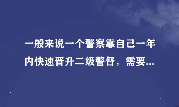 一般来说一个警察靠自己一年内快速晋升二级警督，需要取得什么成就