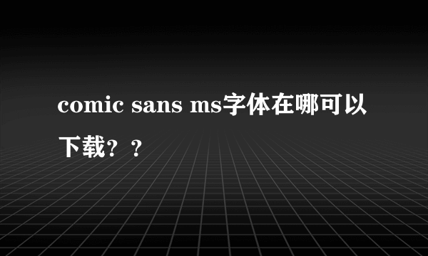 comic sans ms字体在哪可以下载？？