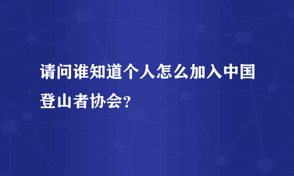 请问谁知道个人怎么加入中国登山者协会？