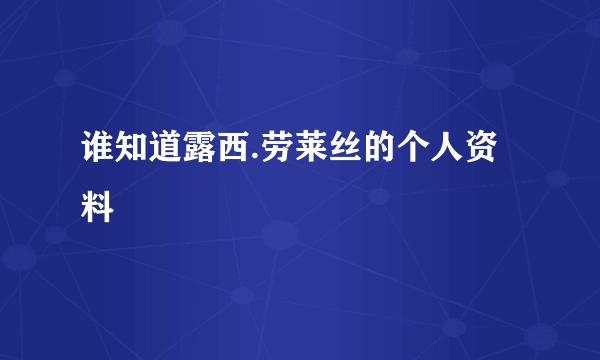 谁知道露西.劳莱丝的个人资料