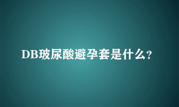 DB玻尿酸避孕套是什么？