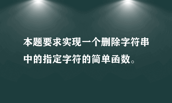 本题要求实现一个删除字符串中的指定字符的简单函数。