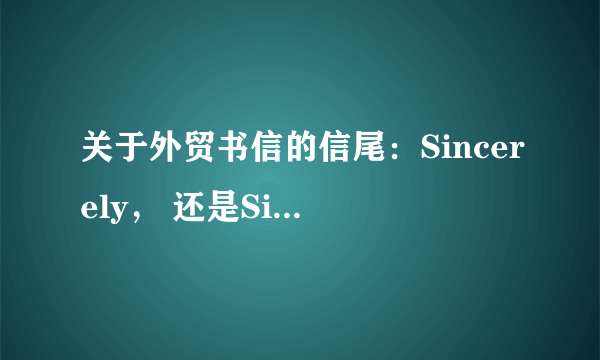 关于外贸书信的信尾：Sincerely， 还是Sincerely yours，