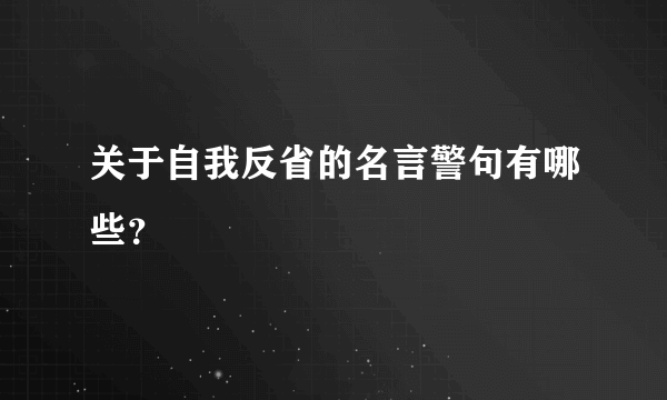 关于自我反省的名言警句有哪些？