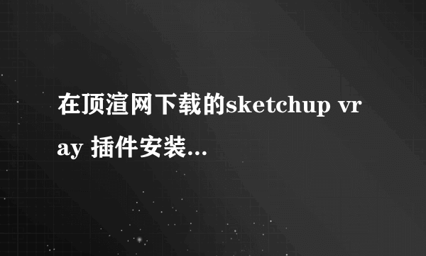 在顶渲网下载的sketchup vray 插件安装成功后不能在工具栏当中找到，网上说是要将vRay