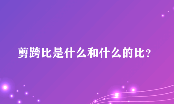 剪跨比是什么和什么的比？