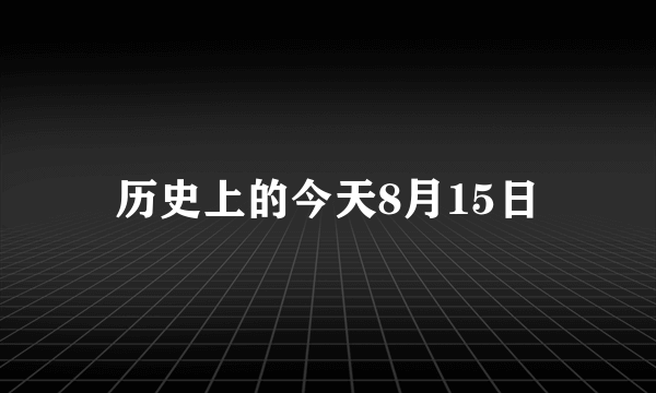 历史上的今天8月15日