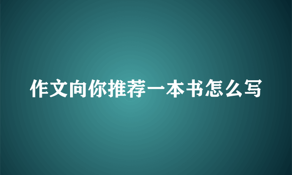 作文向你推荐一本书怎么写