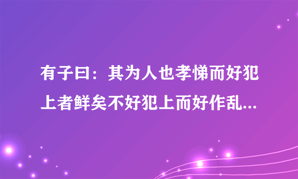 有子曰：其为人也孝悌而好犯上者鲜矣不好犯上而好作乱者未之有也君子务本本立而道生孝弟也者其为人之本与