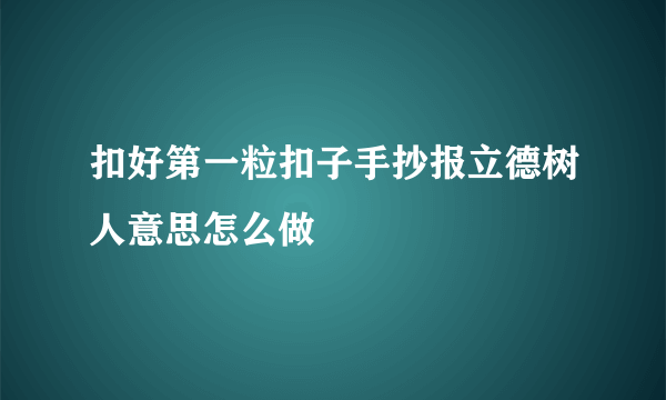 扣好第一粒扣子手抄报立德树人意思怎么做