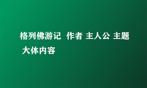 格列佛游记  作者 主人公 主题 大体内容