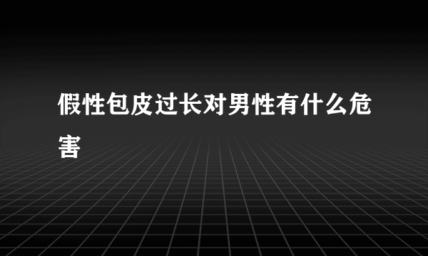 假性包皮过长对男性有什么危害