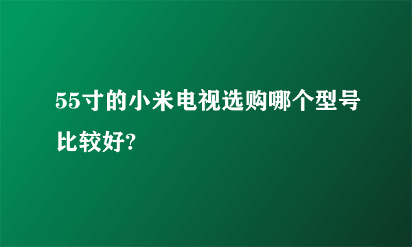 55寸的小米电视选购哪个型号比较好?