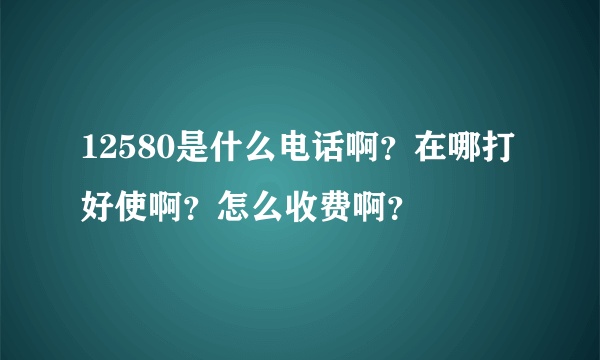 12580是什么电话啊？在哪打好使啊？怎么收费啊？