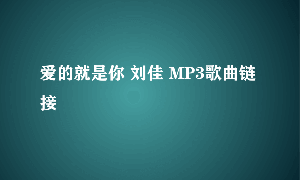 爱的就是你 刘佳 MP3歌曲链接