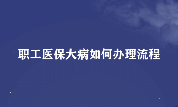 职工医保大病如何办理流程