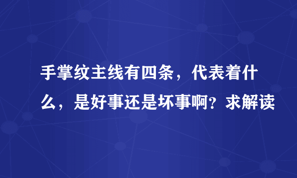 手掌纹主线有四条，代表着什么，是好事还是坏事啊？求解读