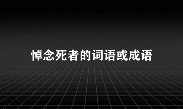 悼念死者的词语或成语