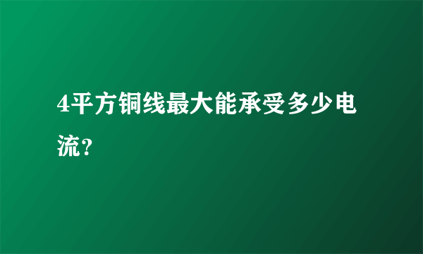 4平方铜线最大能承受多少电流？