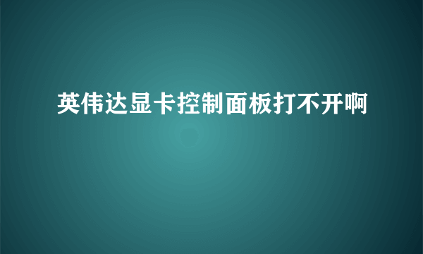 英伟达显卡控制面板打不开啊