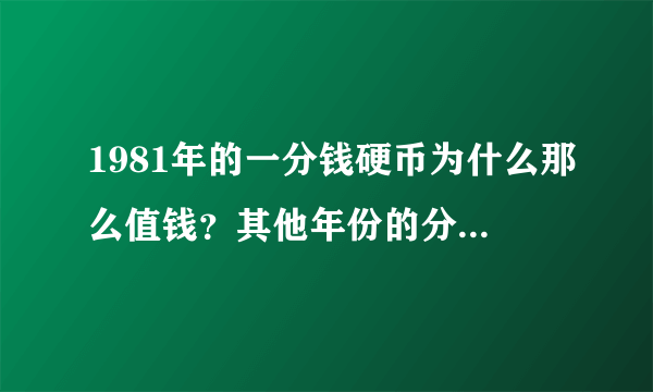 1981年的一分钱硬币为什么那么值钱？其他年份的分硬币值多少？