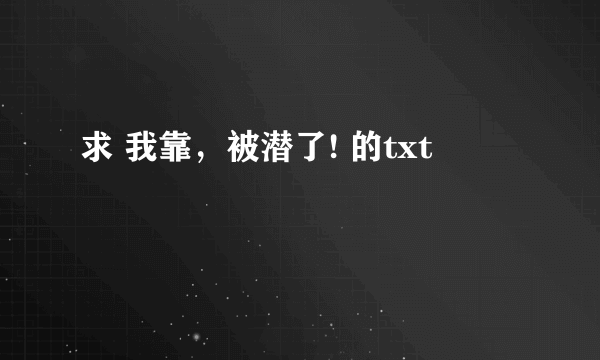 求 我靠，被潜了! 的txt