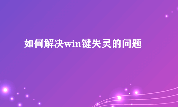 如何解决win键失灵的问题