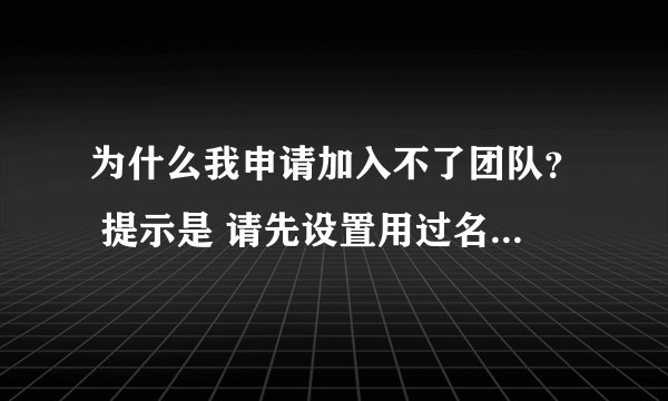 为什么我申请加入不了团队？ 提示是 请先设置用过名 怎么设置啊？