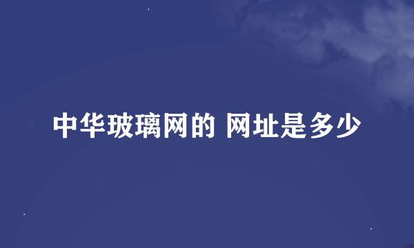 中华玻璃网的 网址是多少