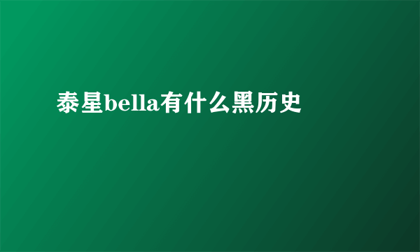 泰星bella有什么黑历史