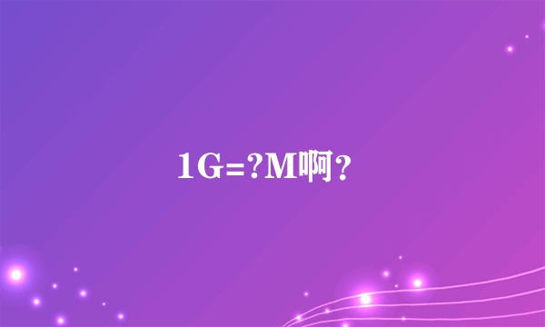 1G=?M啊？