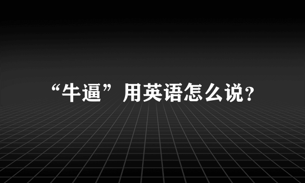 “牛逼”用英语怎么说？