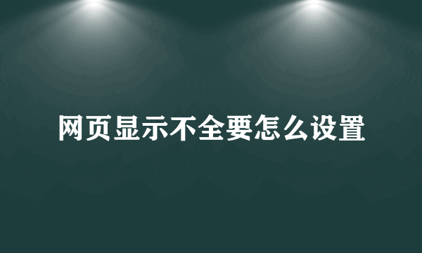 网页显示不全要怎么设置