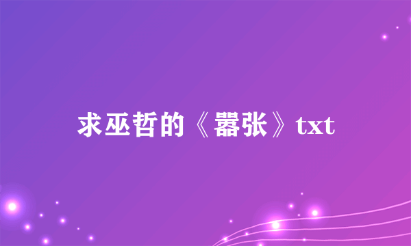 求巫哲的《嚣张》txt