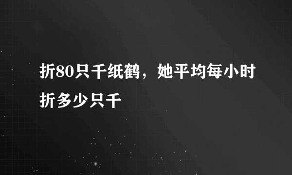 折80只千纸鹤，她平均每小时折多少只千