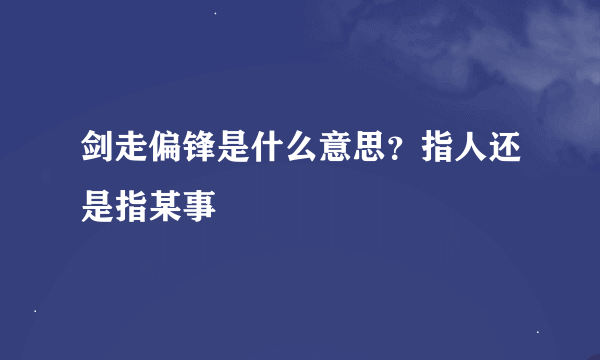 剑走偏锋是什么意思？指人还是指某事