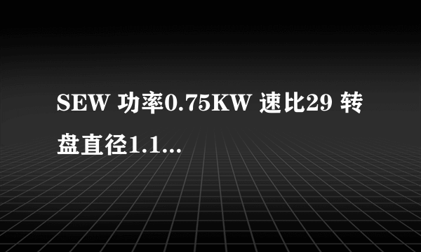 SEW 功率0.75KW 速比29 转盘直径1.19M 最高转速是多少