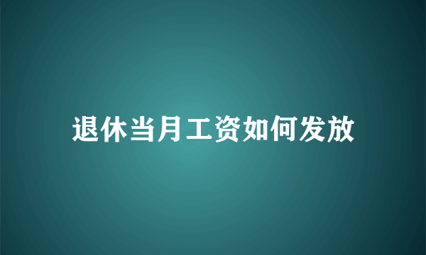 退休当月工资如何发放