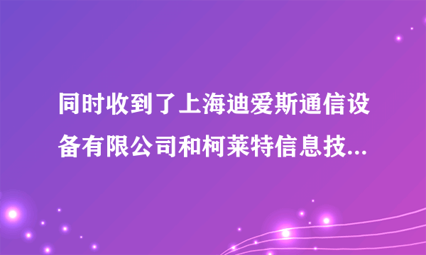 同时收到了上海迪爱斯通信设备有限公司和柯莱特信息技术咨询（无锡）有限公司 的offer，该如何选择呢，