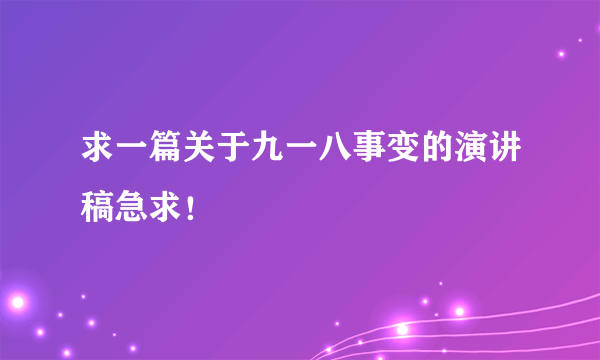 求一篇关于九一八事变的演讲稿急求！