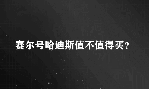 赛尔号哈迪斯值不值得买？