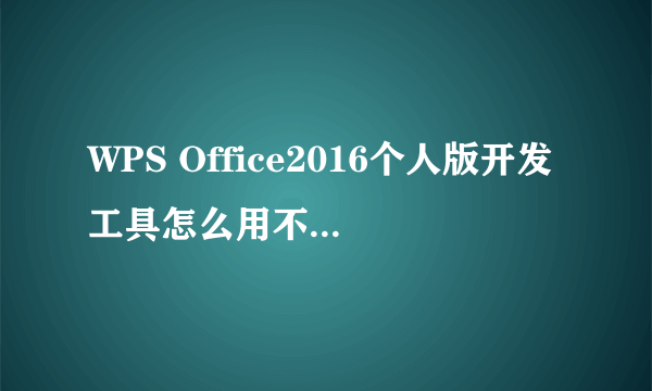 WPS Office2016个人版开发工具怎么用不了啊，急求大神帮忙