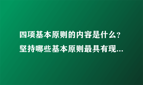 四项基本原则的内容是什么？坚持哪些基本原则最具有现实意义？