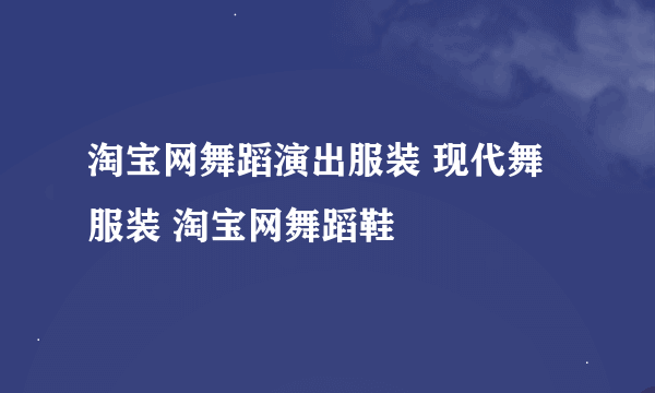 淘宝网舞蹈演出服装 现代舞服装 淘宝网舞蹈鞋