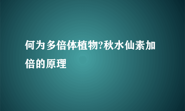 何为多倍体植物?秋水仙素加倍的原理