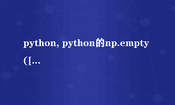 python, python的np.empty([3,2])有bug？