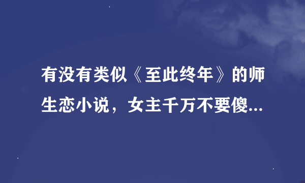 有没有类似《至此终年》的师生恋小说，女主千万不要傻白甜，文笔要好不要搞笑。谢谢啦